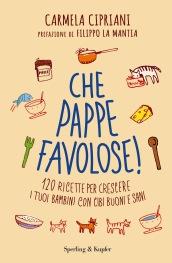 Che pappe favolose! 120 ricette per crescere i tuoi bambini con cibi buoni e sani