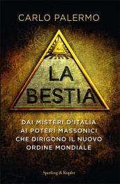 La bestia. Dai misteri d'Italia ai poteri massonici che dirigono il nuovo ordine mondiale