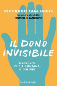 Il dono invisibile. L'energia che allontana il dolore