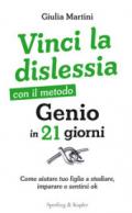 Vinci la dislessia con il metodo Genio in 21 giorni. Come aiutare tuo figlio a studiare, imparare e sentirsi ok