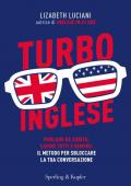 Turboinglese. Parlare da subito, capire tutti e sempre: il metodo per sbloccare la tua conversazione