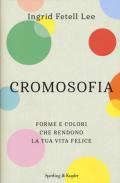 Cromosofia. Forme e colori che rendono la tua vita felice