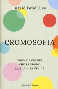 Cromosofia. Forme e colori che rendono la tua vita felice