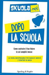 Dopo la scuola. Come costruire il tuo futuro in sei semplici mosse