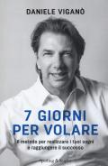 7 giorni per volare. Il metodo per realizzare i tuoi sogni e raggiungere il successo