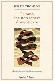 L' uomo che non sapeva dimenticare. Paradossi e misteri della mente umana