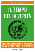 Il tempo della verità. Pensioni, investimenti, risparmi. Come progettare il futuro?