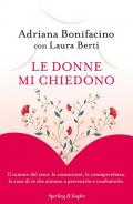 Le donne mi chiedono. Il tumore del seno: le conoscenze, la consapevolezza, la cura di sé che aiutano a prevenirlo e combatterlo