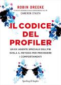 Il codice del profiler. Un ex agente speciale dell'FBI svela il metodo per prevedere i comportamenti