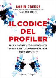 Il codice del profiler. Un ex agente speciale dell'FBI svela il metodo per prevedere i comportamenti