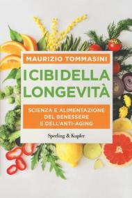 I cibi della longevità. Scienza e alimentazione del benessere e dell'anti-aging