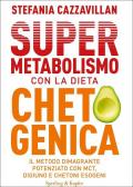 Supermetabolismo con la dieta chetogenica. Il metodo dimagrante potenziato con MCT, digiuno e chetoni esogeni