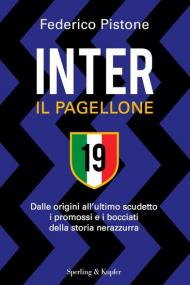 Inter il pagellone. Dalle origini all'ultimo scudetto i promossi e i bocciati della storia nerazzurra