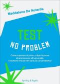 Test no problem. Come superare al primo colpo le prove di ammissione all’università. Il numero chiuso non sarà più un problema!