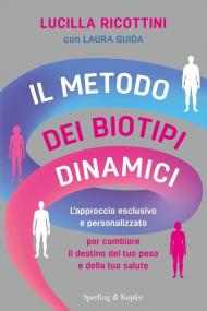 Il metodo dei biotipi dinamici. L'approccio esclusivo e personalizzato per cambiare il destino del tuo peso e della tua salute