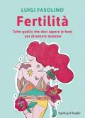 Fertilità. Tutto quello che devi sapere (e fare) per diventare mamma