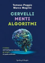 Cervelli, menti, algoritmi. Il mistero dell'intelligenza naturale, gli enigmi di quelli artificiali