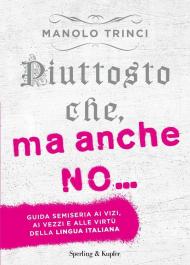 Piuttosto che, ma anche no... guida semiseria ai vizi, ai vezzi e alle virtù della lingua italiana