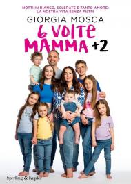 6 volte mamma + 2. Notti in bianco, sclerate e tanto amore: la nostra vita senza filtri