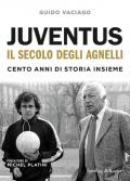 Juventus, il secolo degli Agnelli. Cento anni di storia insieme