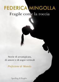 Fragile come la roccia. Storie di arrampicata, di amore e di sogni verticali