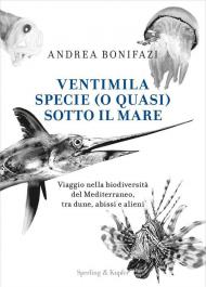 Ventimila specie (o quasi) sotto il mare. Viaggio nella biodiversità del Mediterraneo, tra dune, abissi e alieni