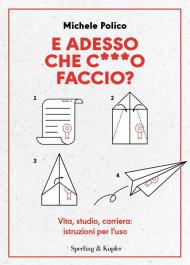 E adesso che c***o faccio? Vita, studio, carriera: istruzioni per l’uso