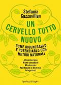 Un cervello tutto nuovo. Come rigenerarlo e potenziarlo con metodi naturali