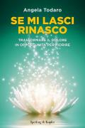 Se mi lasci rinasco. Trasformare il dolore in opportunità per fiorire