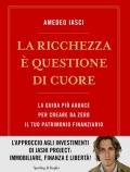 La ricchezza è questione di cuore. La via più audace per creare da zero il tuo patrimonio finanziario