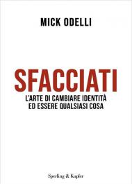 Sfacciati. L'arte di cambiare identità ed essere qualsiasi cosa