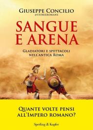 Sangue e arena. Gladiatori e spettacoli nell'Antica Roma