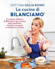 La cucina di Bilanciamo®. Il ricettario didattico di Bilanciamo® per cucinare piatti equilibrati, mangiare con gusto e mantenersi in forma