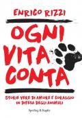 Ogni vita conta. Storie vere di amore e coraggio in difesa degli animali