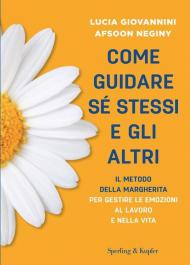 Come guidare sé stessi e gli altri. Il metodo della margherita per gestire le emozioni al lavoro e nella vita