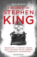 I segreti di Stephen King. Manoscritti e versioni inedite dello scrittore che ha cambiato l'immaginario contemporaneo