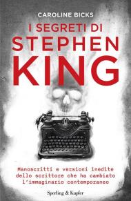 I segreti di Stephen King. Manoscritti e versioni inedite dello scrittore che ha cambiato l'immaginario contemporaneo