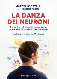 La danza dei neuroni. Emozioni, errori, memoria, pensieri tossici: come funziona il cervello e come proteggerlo