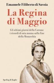 La regina di maggio. Gli ultimi giorni della Corona: i ricordi di mia nonna sulla fine della Monarchia