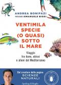 Ventimila specie (o quasi) sotto il mare. Viaggio tra dune, abissi e alieni del Mediterraneo. Nuova ediz.
