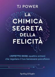 La chimica segreta della felicità. L'effetto DOSE: quattro ormoni che regolano il tuo benessere psicofisico