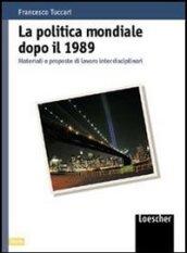 La politica mondiale dopo il 1989. Materiali e proposte di lavoro interdisciplinari. Per le Scuole superiori