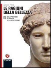 Le ragioni della bellezza. Con espansione online. Per le Scuole superiori. 1.Dalla preistoria all'apogeo dell'impero romano