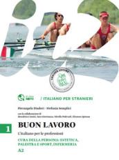 Buon lavoro. L'italiano per le professioni. Livello A2. 1: Cura della persona: estetica, palestra e sport, infermeria