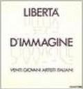 Libertà d'immagine. Venti giovani artisti italiani. Catalogo della mostra (Montefiorino, 1986)