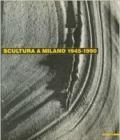 Scultura a Milano 1945-1990. Catalogo della mostra (Milano, 1990)
