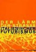 Der larm der strasse italienischer futurismus 1909-18. Catalogo della mostra (Hannover, 11 marzo-23 giugno 2001)