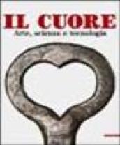 Il cuore. Arte, scienza e tecnologia. Ediz. illustrata