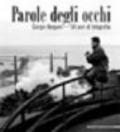 Parole degli occhi. Giorgio Bergami. 50 anni di fotografia. Catalogo della mostra (Genova, 25 aprile 2007-29 luglio 2007). Ediz. illustrata