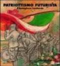 Patriottismo futurista. Il battaglione lombardo. Catalogo della mostra (Milano, 4 maggio 2007-17 giugno 2007). Ediz. illustrata